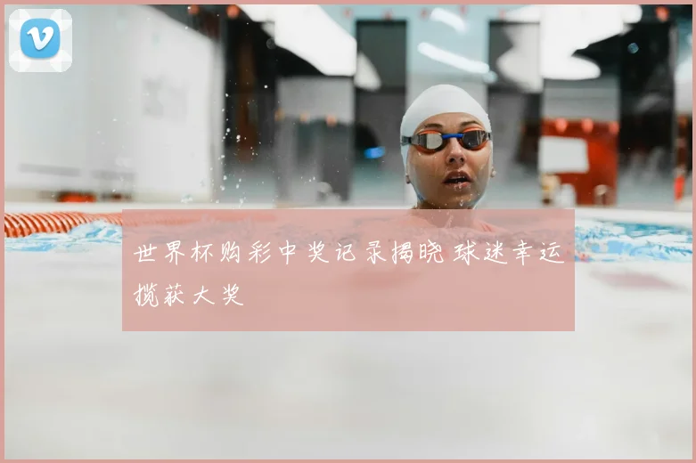 世界杯购彩中奖记录揭晓 球迷幸运揽获大奖